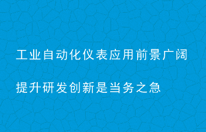 工業(yè)自動(dòng)化儀表應(yīng)用前景廣闊 提升研發(fā)創(chuàng)新是當(dāng)務(wù)之急