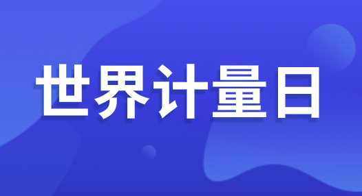 “世界計量日” 即將到來 可你了解計量嗎？